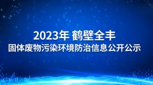2023年鹤壁全丰生物科技有限公司 固体废物污染环境防治信息公开公示