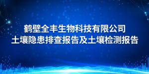  鹤壁全丰生物科技有限公司 土壤隐患排查报告及土壤检测报告 2022年度